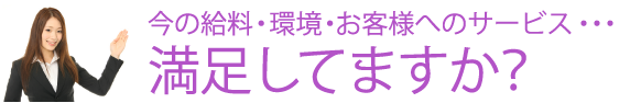 今の給料・環境・お客様へのサービス・・・満足してますか？