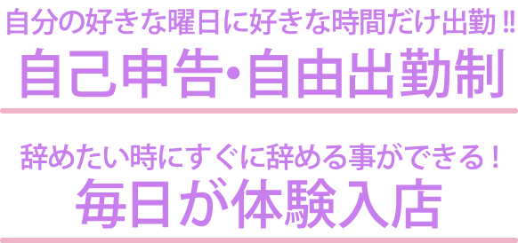 自分の好きな曜日に好きな時間だけ出勤！！自己申告・自由出勤制｜辞めたい時にすぐに辞める事ができる！毎日が体験入店